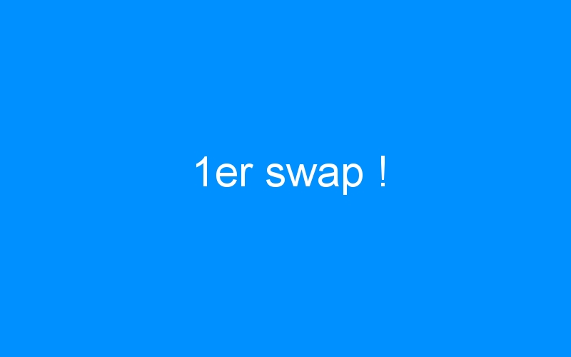 You are currently viewing 1er swap !