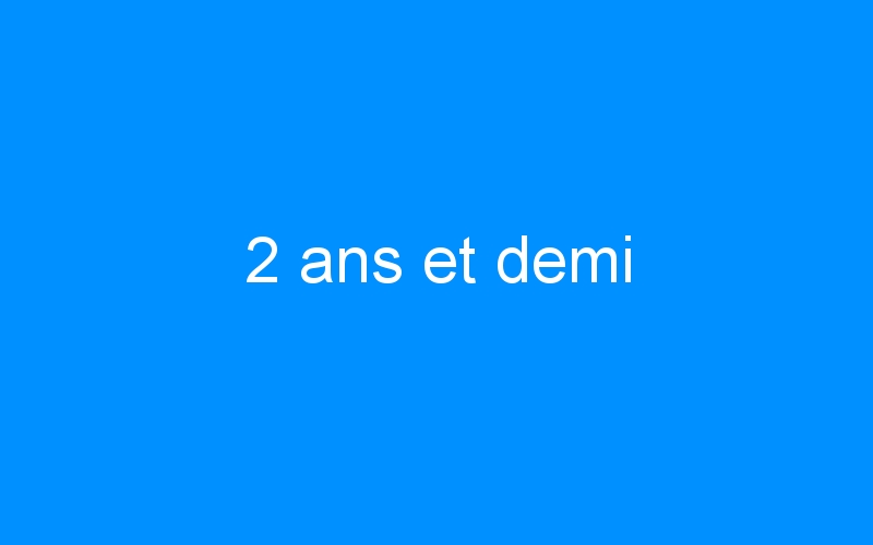 You are currently viewing 2 ans et demi