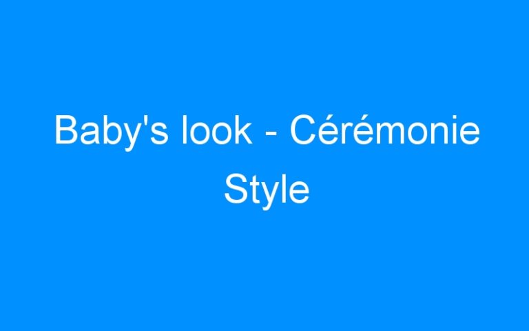 Baby’s look – Cérémonie Style