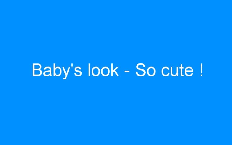 Lire la suite à propos de l’article Baby’s look – So cute !