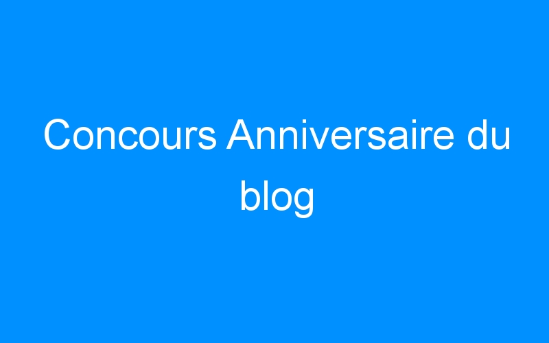 You are currently viewing Concours Anniversaire du blog