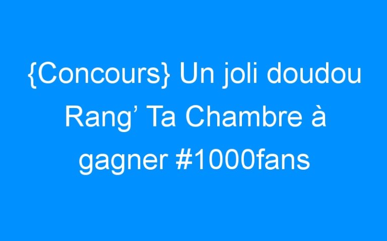 {Concours} Un joli doudou Rang’ Ta Chambre à gagner #1000fans