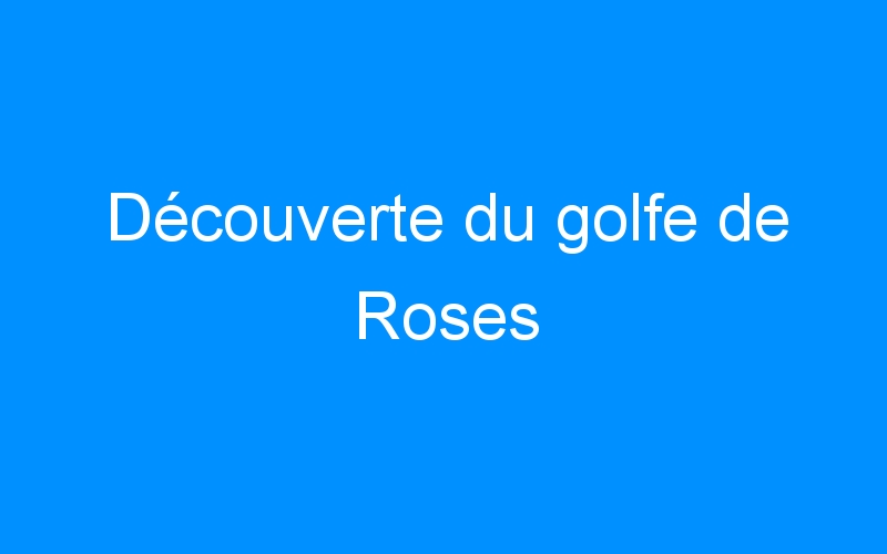 You are currently viewing Découverte du golfe de Roses