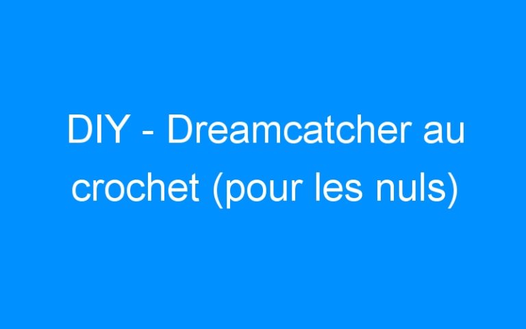 DIY – Dreamcatcher au crochet (pour les nuls)