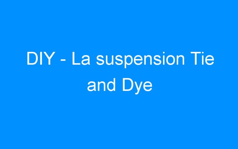 Lire la suite à propos de l’article DIY – La suspension Tie and Dye