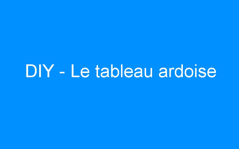 You are currently viewing DIY – Le tableau ardoise