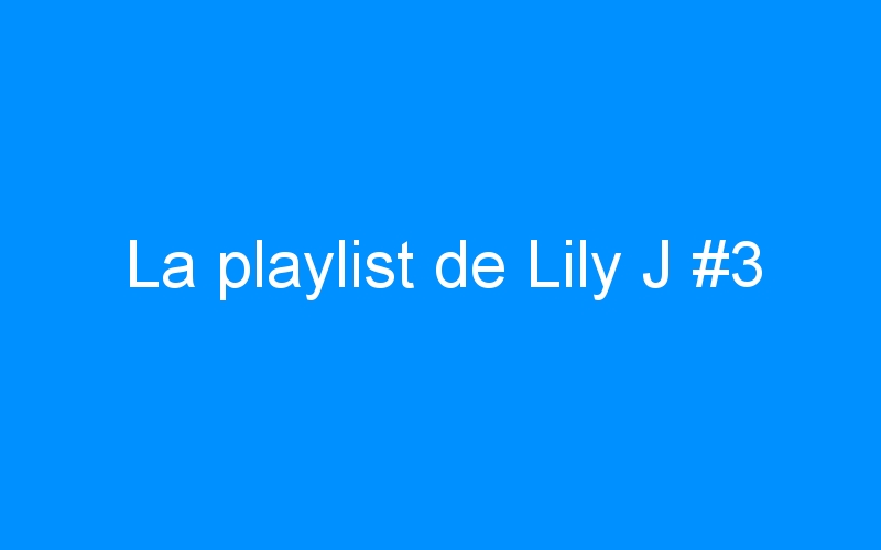 La playlist de Lily J #3