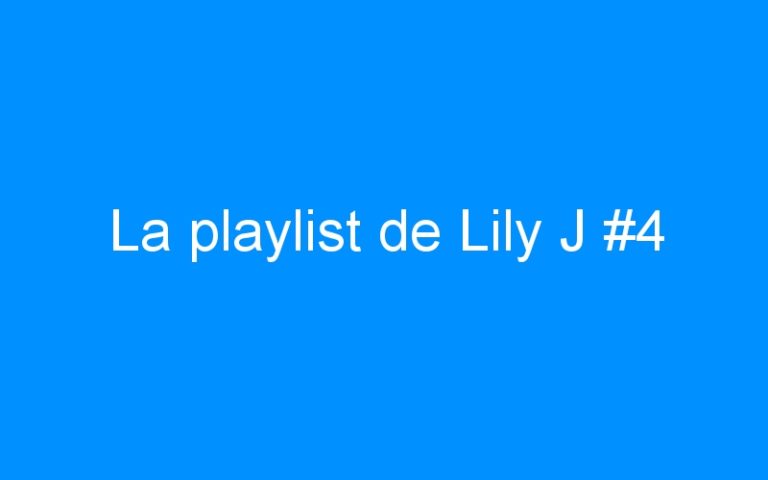 Lire la suite à propos de l’article La playlist de Lily J #4