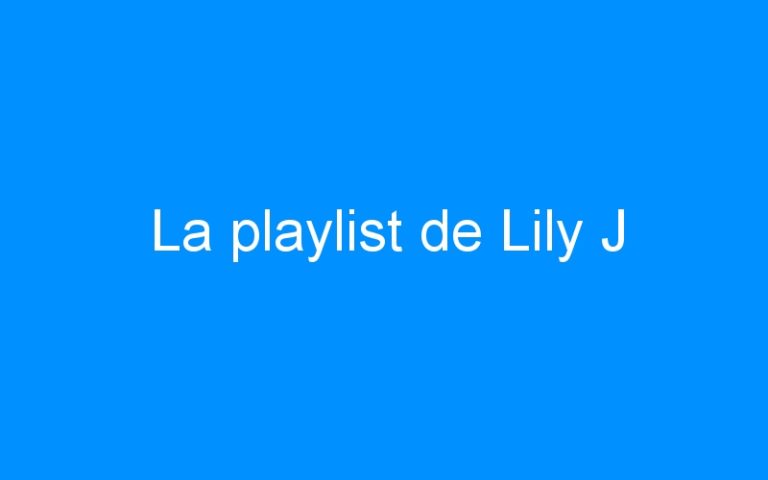 Lire la suite à propos de l’article La playlist de Lily J