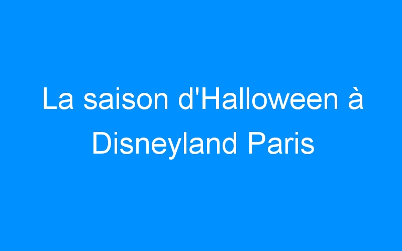 La saison d’Halloween à Disneyland Paris