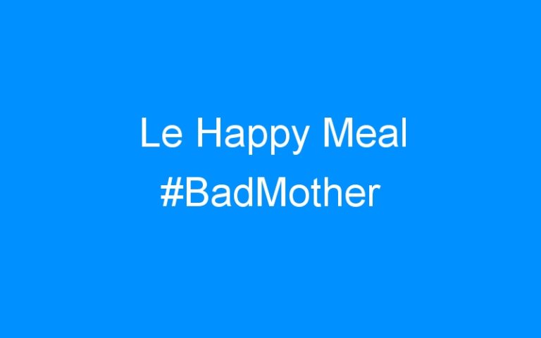 Lire la suite à propos de l’article Le Happy Meal #BadMother