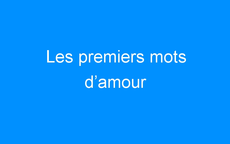 You are currently viewing Les premiers mots d’amour
