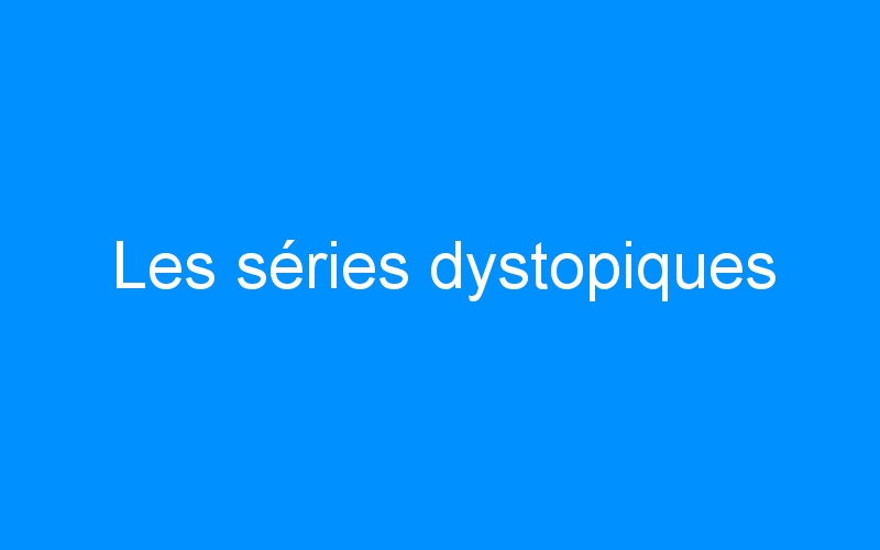 You are currently viewing Les séries dystopiques