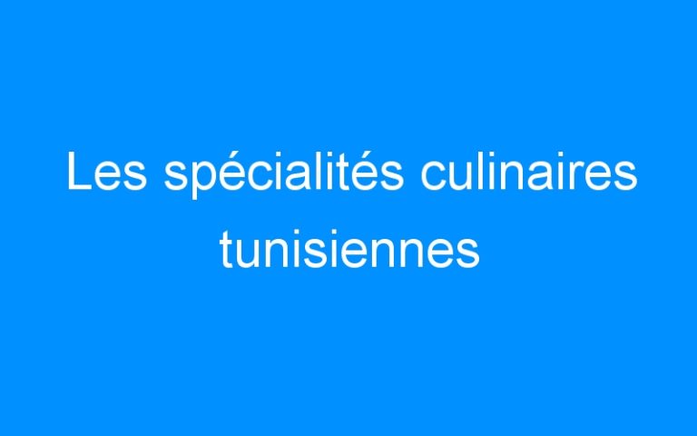 Les spécialités culinaires tunisiennes