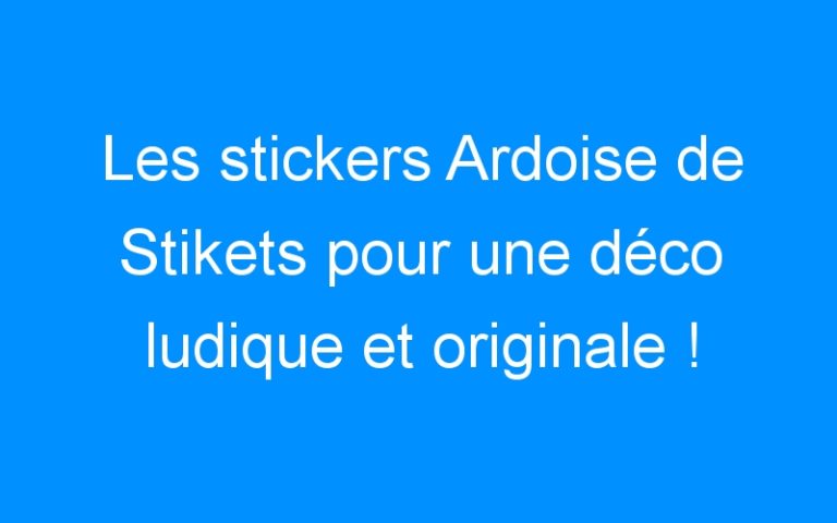 Les stickers Ardoise de Stikets pour une déco ludique et originale ! (+ surprise)