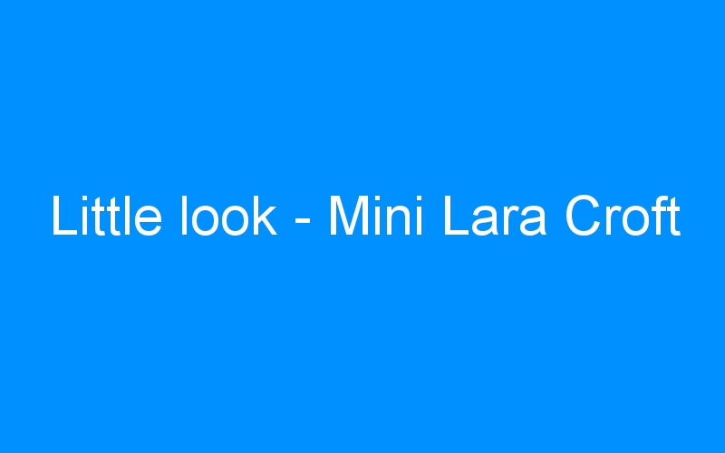 Little look – Mini Lara Croft