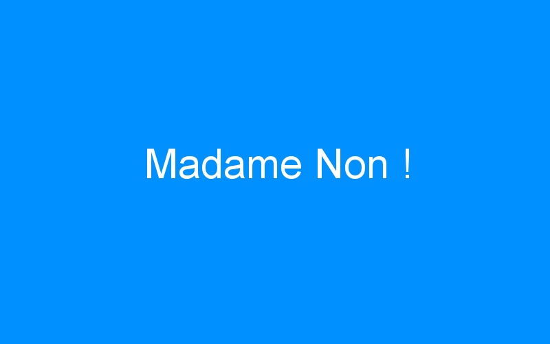 You are currently viewing Madame Non !