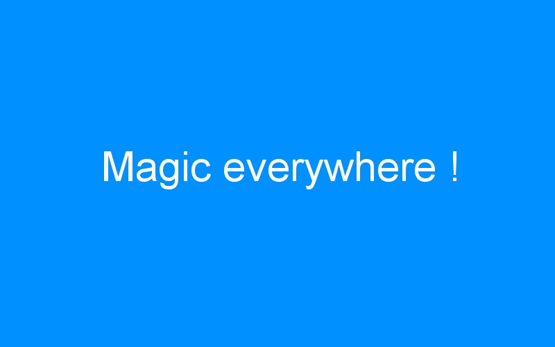You are currently viewing Magic everywhere !