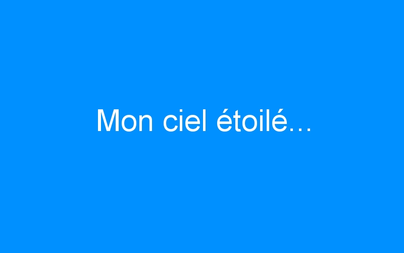 You are currently viewing Mon ciel étoilé…