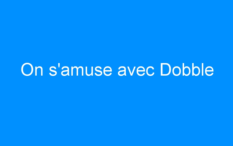 You are currently viewing On s’amuse avec Dobble