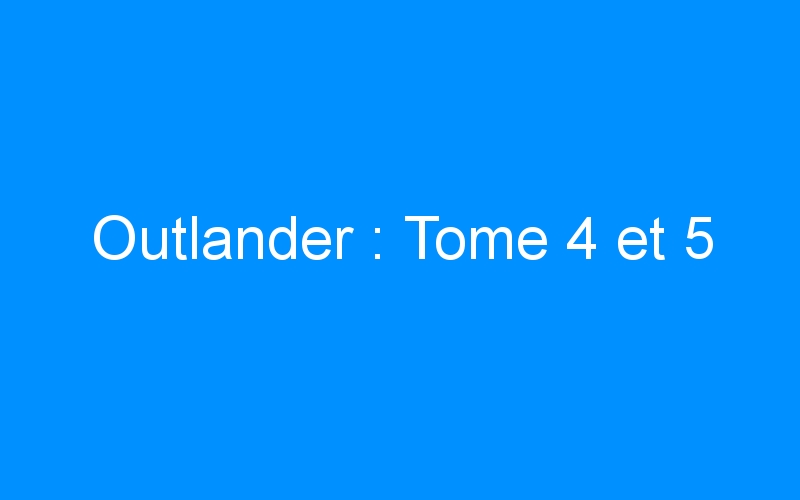 You are currently viewing Outlander : Tome 4 et 5