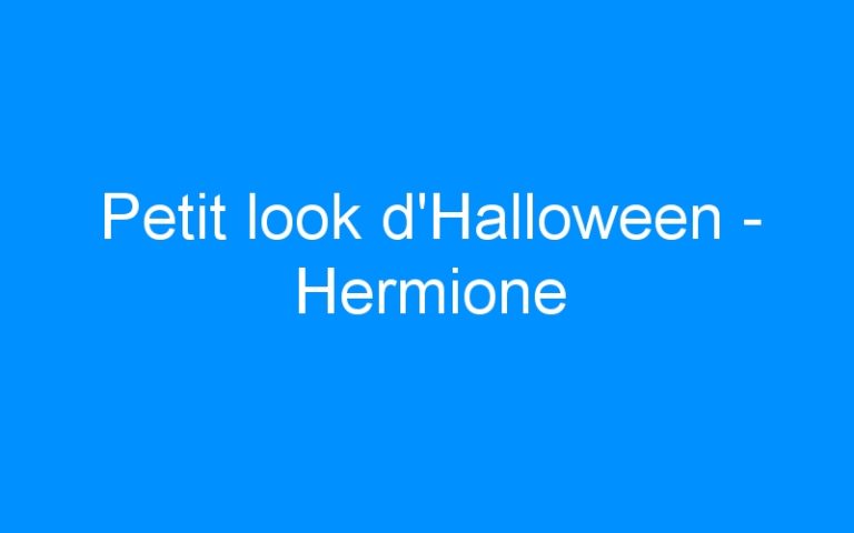 Lire la suite à propos de l’article Petit look d’Halloween – Hermione