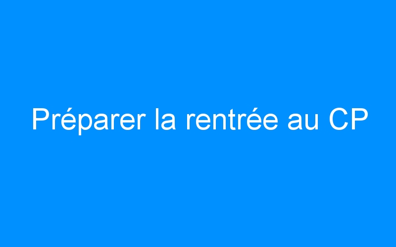 You are currently viewing Préparer la rentrée au CP