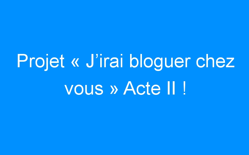 Projet « J’irai bloguer chez vous » Acte II !