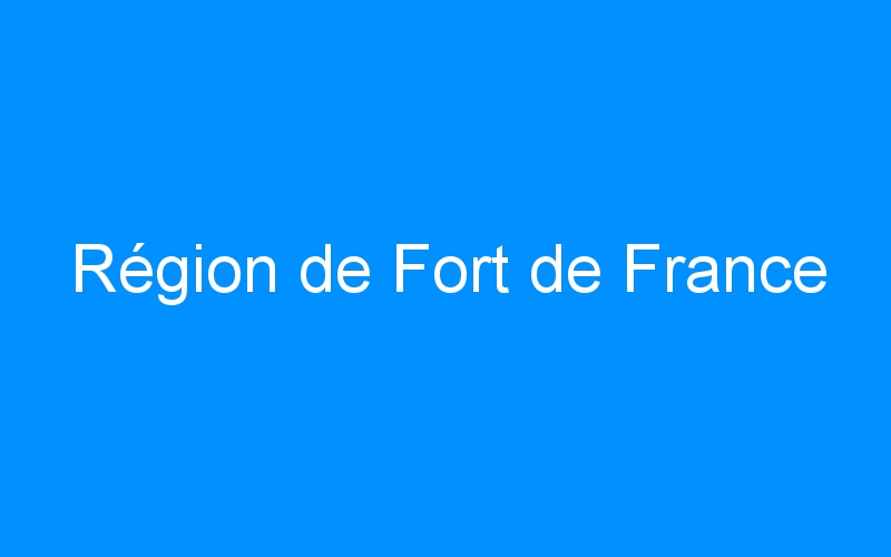You are currently viewing Région de Fort de France
