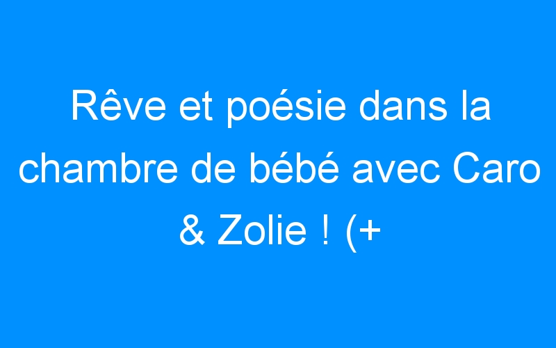 You are currently viewing Rêve et poésie dans la chambre de bébé avec Caro & Zolie ! (+ concours)