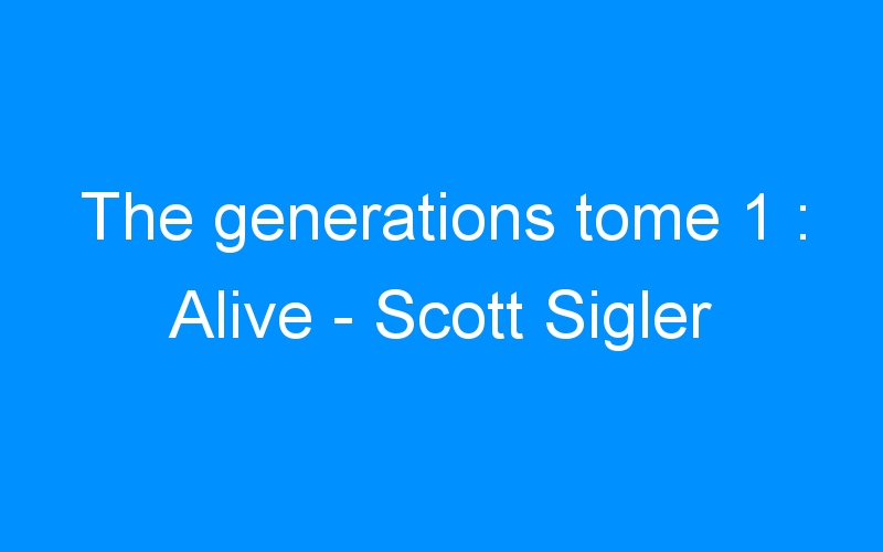 The generations tome 1 : Alive – Scott Sigler