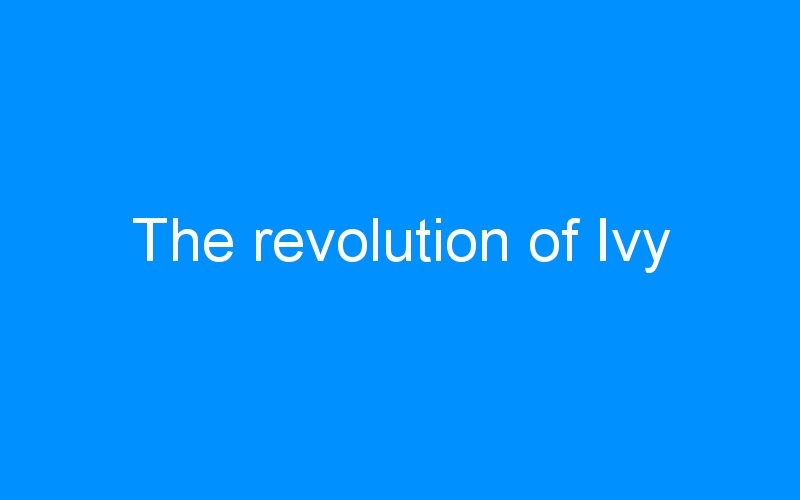 You are currently viewing The revolution of Ivy