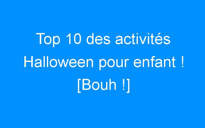 You are currently viewing Top 10 des activités Halloween pour enfant ! [Bouh !]