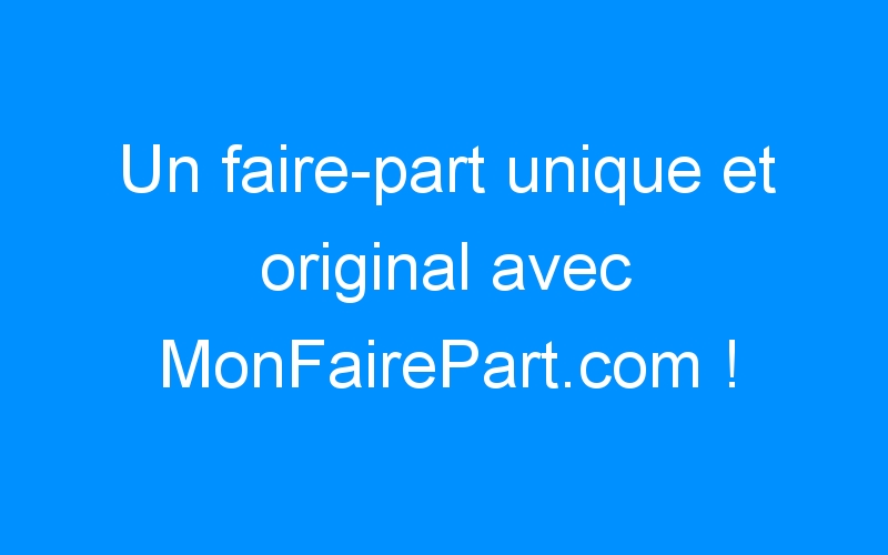You are currently viewing Un faire-part unique et original avec MonFairePart.com !