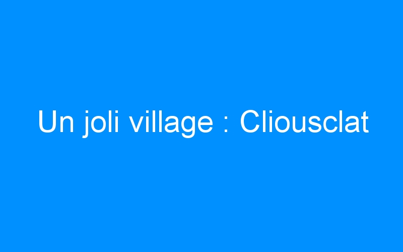 You are currently viewing Un joli village : Cliousclat