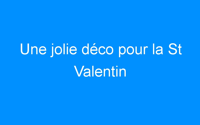 You are currently viewing Une jolie déco pour la St Valentin