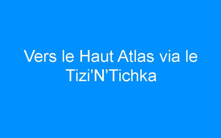 Vers le Haut Atlas via le Tizi’N’Tichka