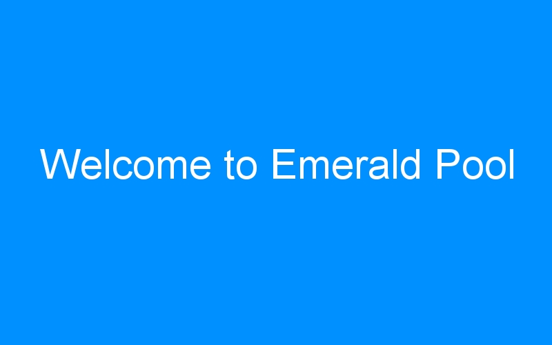 You are currently viewing Welcome to Emerald Pool