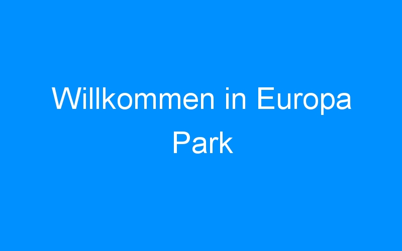 Willkommen in Europa Park